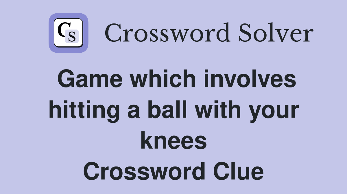 Game which involves hitting a ball with your knees Crossword Clue Answers Crossword Solver